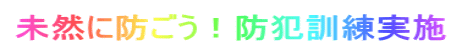 未然に防ごう！防犯訓練実施