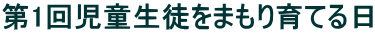 第1回児童生徒をまもり育てる日